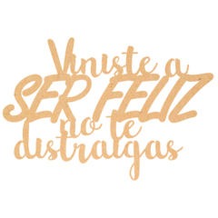 FRASE "VINISTE A SER FELIZ, NO TE DISTRAIGAS"