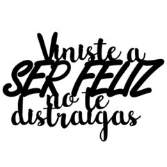 FRASE "VINISTE A SER FELIZ, NO TE DISTRAIGAS" en internet