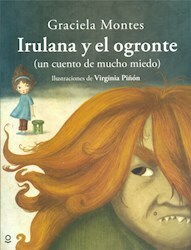 IRULANA Y EL OGRONTE (Un cuento de mucho miedo) - MONTES GRACIELA