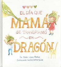 DIA QUE MAMA SE TRANSFORMO EN DRAGON - MEDUS LOPEZ BELEN