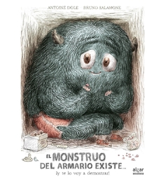 El monstruo del armario existe... ¡y te lo voy a demostrar! Antoine Dole Ilustrador: Bruno Salamone