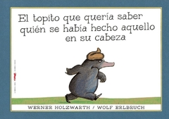 EL TOPITO QUE QUERÍA SABER QUIÉN SE HABÍA HECHO AQUELLO EN SU CABEZA - CARTONÉ, Werner Holzwarth - Wolf Erlbruch