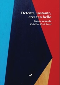 DETENTE, INSTANTE, ERES TAN BELLO. POESÍA REUNIDA de Cristina Peri Rossi