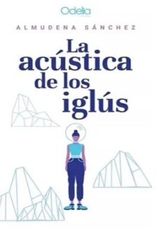 LA ACÚSTICA DE LOS IGLÚS de Almudena Sánchez