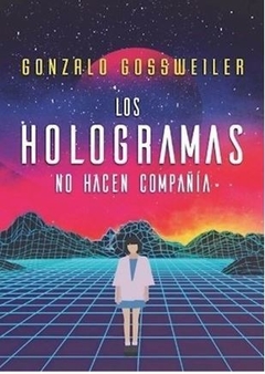 LOS HOLOGRAMAS NO HACEN COMPAÑÍA de Gonzalo Gossweiler