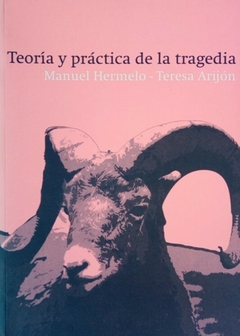 TEORÍA Y PRÁCTICA DE LA TRAGEDIA de Manuel Hermelo y Teresa Arijón