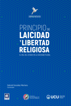 Principio De Laicidad Y Libertad Religiosa: El rol del estado en la sociedad plural