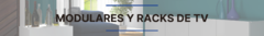 Banner de la categoría MODULARES Y RACKS DE TV