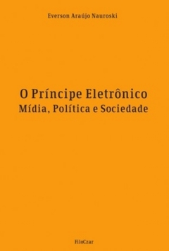 O Príncipe Eletrônico Midia, Politica E Sociedade
