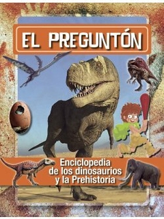 EL PREGUNTÓN: ENCICLOPEDIA DE LOS DINOSAURIOS Y LA PREHISTORIA