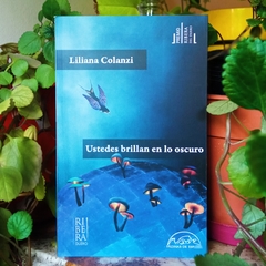 USTEDES BRILLAN EN LO OSCURO - LILIANA COLANZI