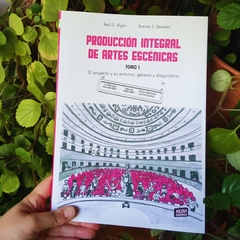 PRODUCCIÓN INTEGRAL DE ARTES ESCÉNICAS. TOMO 1. EL PROYECTO Y SU ENTORNO: GÉNESIS Y DIAGNÓSTICO - BRENDA BERSTEIN Y RAÚL ALGÁN