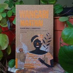 PLANTAR ÁRBOLES, SEMBRAR IDEAS - WANGARI MAATHAI