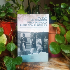 NO SOY UN BOMBERO PERO TAMPOCO ANDO CON PUNTILLAS (HISTORIAS DE LESBIANAS EN ARGENTINA ENTRE 1930 Y 1976) - COMPILACIÓN DE ENTREVISTAS