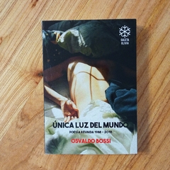 ÚNICA LUZ DEL MUNDO (POESÍA REUNIDA 1988-2019) - OSVALDO BOSSI