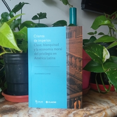 CRIANZA DE IMPERIOS. CLASE, BLANQUITUD Y LA ECONOMÍA MORAL DEL PRIVILEGIO EN AMÉRICA LATINA – ANA RAMOS ZAYA