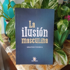 LA ILUSIÓN MASCULINA - SEBASTIÁN FONSECA