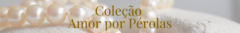 Banner da categoria Coleção Amor por Pérolas