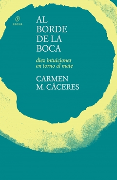 Al borde de la boca-diez intuiciones en torno al mate - Carmen M. Cáceres