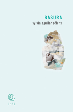 Basura - Sylvia Aguilar Zélen