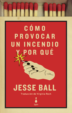 Cómo provocar un incendio y por qué - Jesse Ball