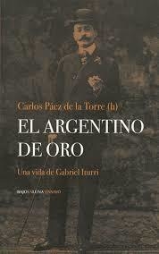 El argentino de oro Una vida de Gabriel Iturri - Carlos Páez de la Torres (h)