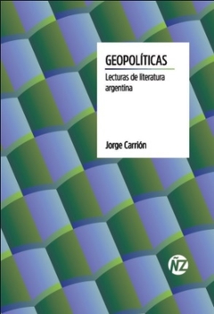 Geopolíticas Lecturas de literatura argentina - Jorge Carrión