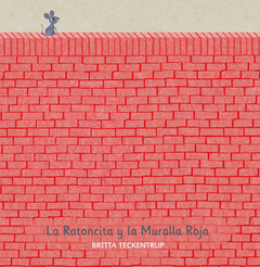 La ratoncita y la muralla roja - Britta Teckentrup