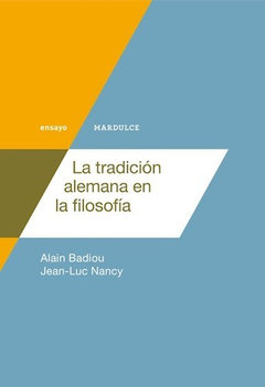 La tradición alemana de la filosofía - Badiou, Alain, Nancy, Jean Luc