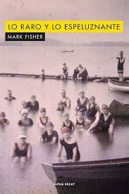 Lo raro y lo espeluznante - Mark Fisher