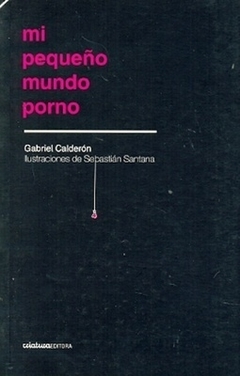 Mi pequeño mundo porno - Gabriel Calderón