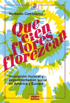 ¡Que cien flores florezcan! Innovación musical y experimentación social en América y Europa - Norberto Cambiasso