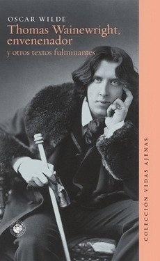 Thomas Wainewright, envenenador y otros textos fulminantes - Oscar Wilde