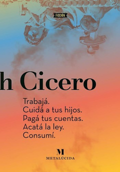 Trabajá. Cuidá a tus hijos. Pagá tus cuentas. Acatá la ley. Consumí - Noah Cicero