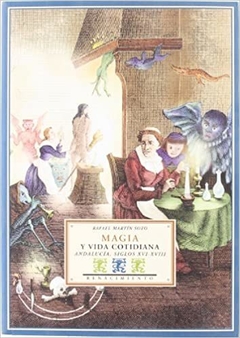 Magia y vida cotidiana - Andalucía Siglos XVI-XVIII por Rafael Martín Soto