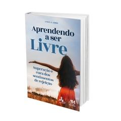 Livro Aprendendo a Ser Livre - Superação e Cura dos Sentimentos de Rejeição