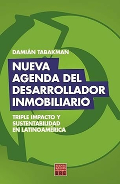 Nueva agenda del desarrollador inmobiliario. Triple impacto y sustentabilidad en Latinoamérica. Autor: Damian Tabakman. PAG.: 245. Editorial: BIENES RAICES ediciones BRE