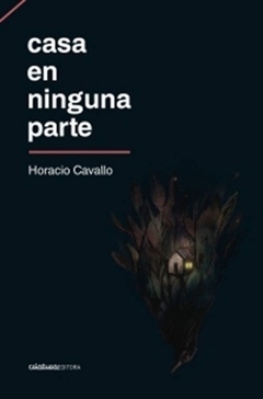 Casa en ninguna parte. Horacio Cavallo. Pág.: 168. Editorial: Criatura Editora. - comprar online