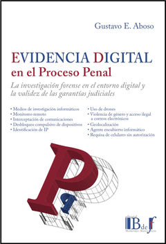 EVIDENCIA DIGITAL EN EL PROCESO PENAL. ABOSO, GUSTAVO EDUARDO. 2023. 460 pp. Editorial: B de f