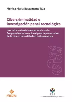 CIBERCRIMINALIDAD E INVESTIGACIÓN PENAL TECNOLÓGICA. Mónica María Bustamante Rúa. Edición: 2023 Pág.: 204. Editorial: Palestra