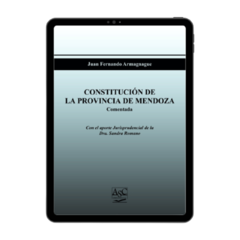 E-BOOK. CONSTITUCIÓN DE MENDOZA COMENTADA.  Autor: Juan Fernando Armagnague. AÑO: Enero de 2021. PAGINAS: 494. Editorial: ASC Libros Jurídicos.