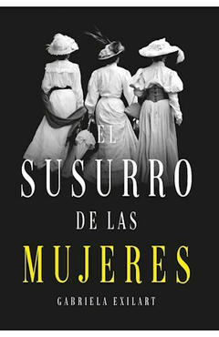 EL SUSURRO DE LAS MUJERES. Autor: Exilart Gabriela. Pág.: 368. Editorial: PLAZA & JANES EDITORES