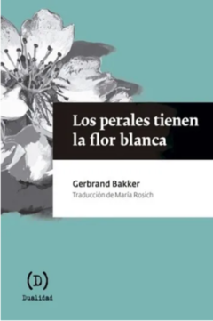 Los Perales tienen la flor blanca. Gerbrand Bakker. Páginas: 160. Editorial: Dualidad - comprar online