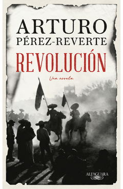 REVOLUCION. UNA NOVELA. Autor: Perez Reverte Arturo. Pag.: 464. Editorial: ALFAGUARA