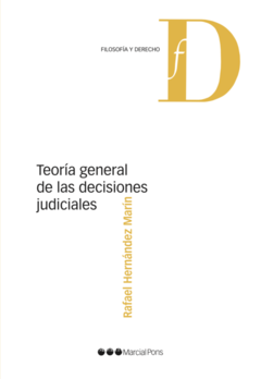 TEORÍA GENERAL DE LAS DECISIONES JUDICIALES. Hernández Marín, Rafael. Pág.: 500. Edición: 2021. Editorial: Marcial Pons.