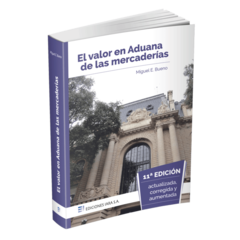 El Valor En Aduana de las Mercaderías- Onceava Edición. Autor: Miguel E. Bueno. Pág.: 590. Editorial: Ediciones IARA S.A.