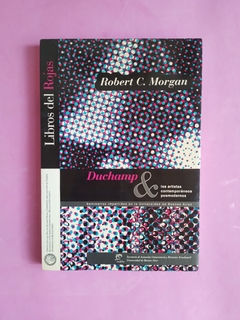 Duchamp y los artistas contemporáneos posmodernos - Robert C. Morgan