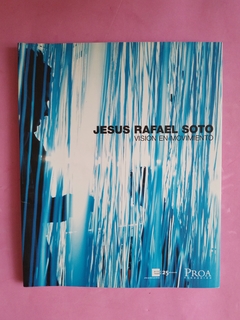 Jesús Rafael Soto. Visión en movimiento. Fundación Proa.