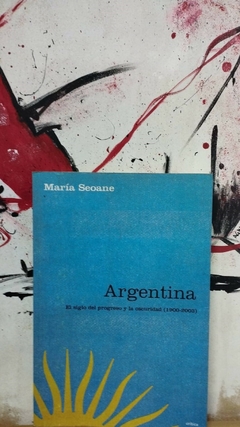 Argentina. El siglo del progreso y la oscuridad (1900 - 2003) - María Seoane