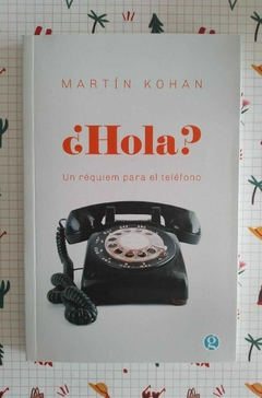 ¿Hola? Un réquiem para el teléfono - Martín Kohan